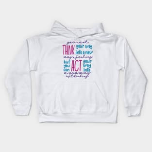 You Can’t Think Your Way Into A New Way Of Acting, But You Can Act Your Way Into A New Way Of Thinking Kids Hoodie